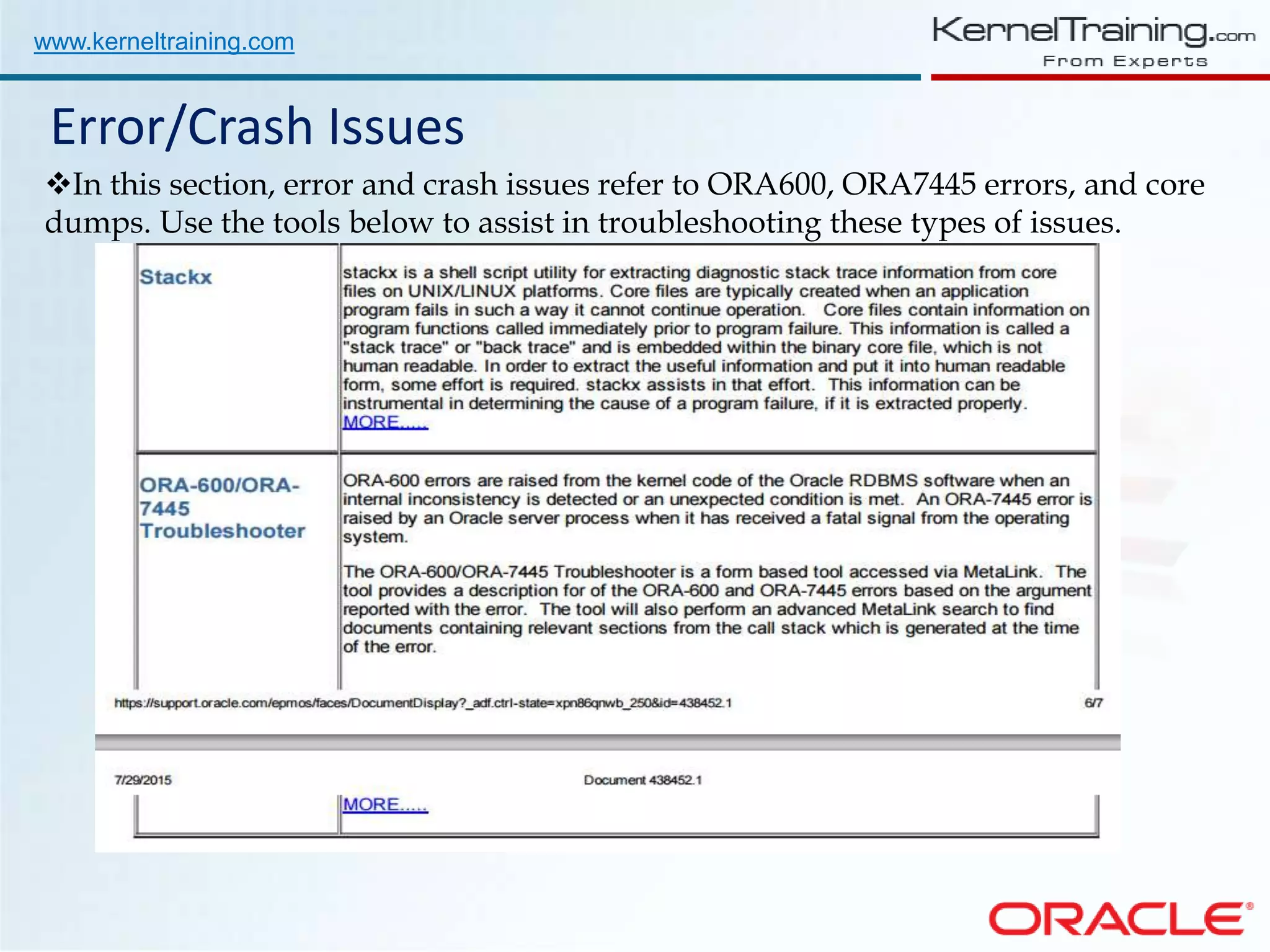 www.kerneltraining.com Error/Crash Issues In this section, error and crash issues refer to ORA600, ORA7445 errors, and core dumps. Use the tools below to assist in troubleshooting these types of issues. 