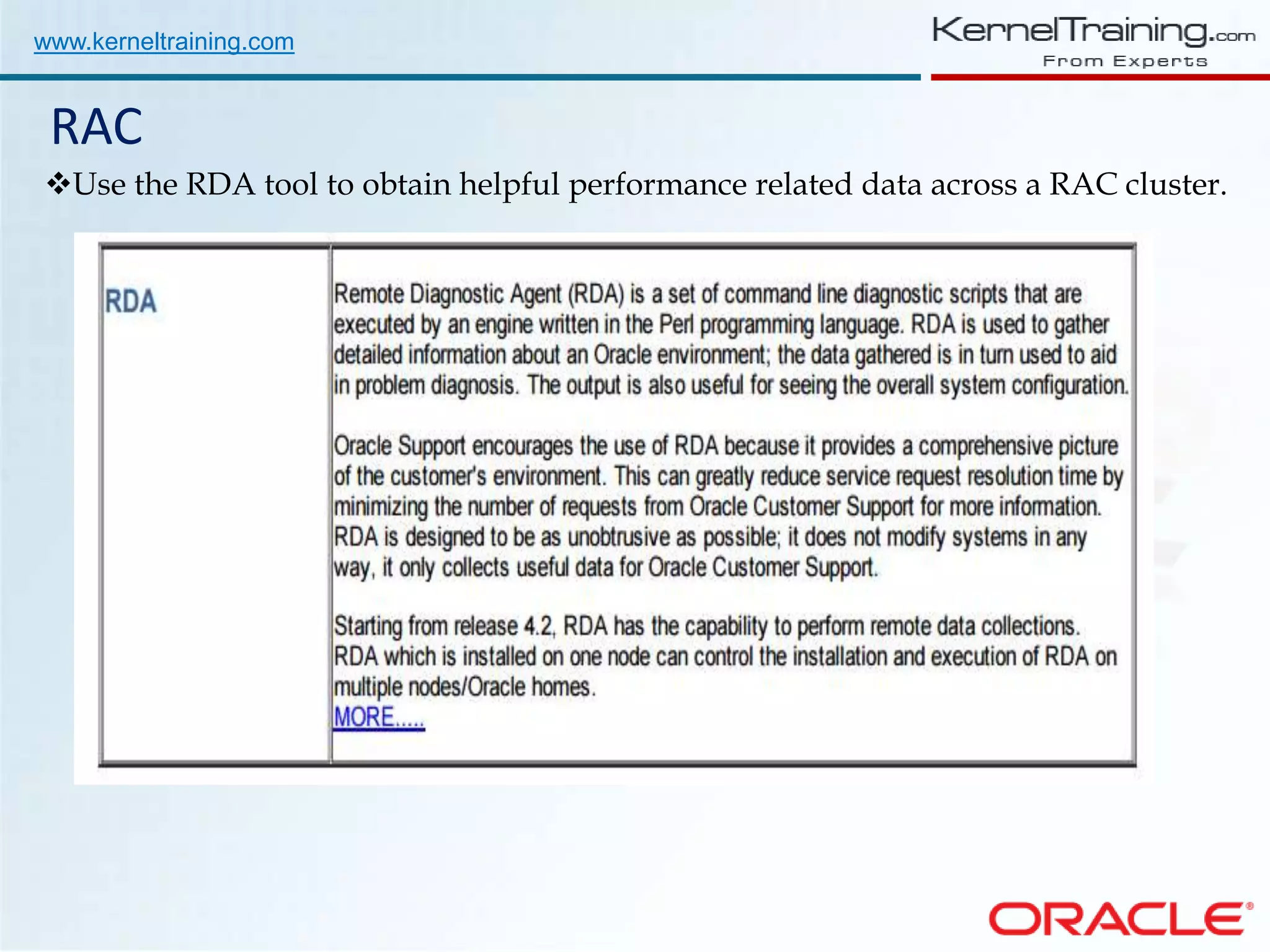 www.kerneltraining.com RAC Use the RDA tool to obtain helpful performance related data across a RAC cluster. 
