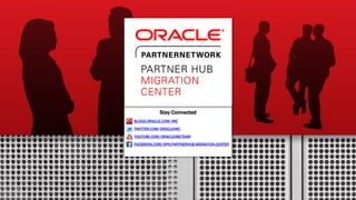 Copyright © 2012, Oracle and/or its affiliates. All rights reserved.1
Stay Connected
BLOGS.ORACLE.COM/IMC
TWITTER.COM/ORACLEIMC
YOUTUBE.COM/ORACLEIMCTEAM
FACEBOOK.COM/OPN.PARTNERHUB.MIGRATION.CENTER
 