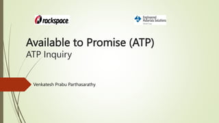 Available to Promise (ATP)
ATP Inquiry
Venkatesh Prabu Parthasarathy
 