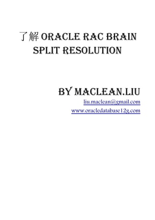 了解 Oracle RAC Brain
 Split Resolution


      by Maclean.liu
            liu.maclean@gmail.com
        www.oracledatabase12g.com
 