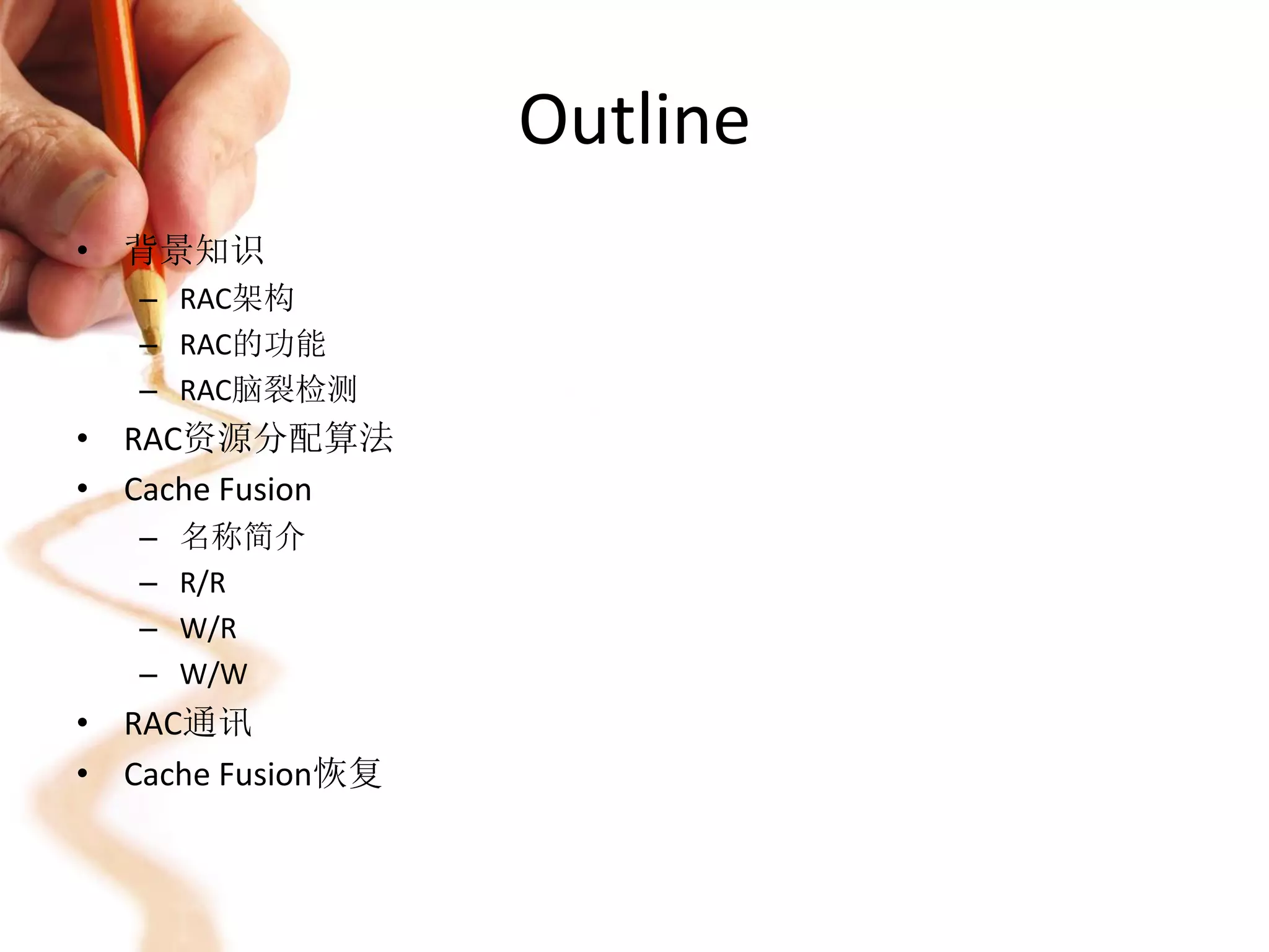Outline
• 背景知识
   – RAC架构
   – RAC的功能
   – RAC脑裂检测
• RAC资源分配算法
• Cache Fusion
   –   名称简介
   –   R/R
   –   W/R
   –   W/W
• RAC通讯
• Cache Fusion恢复
 