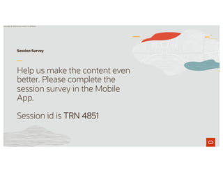 Session Survey
Help us make the content even
better. Please complete the
session survey in the Mobile
App.
Session id is TRN 4851
Copyright © 2019 Oracle and/or its affiliates.
 
