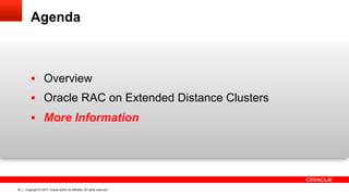 Copyright © 2014, Oracle and/or its affiliates. All rights reserved.22
Agenda
§  Overview
§  Oracle RAC on Extended Distance Clusters
§  More Information
 