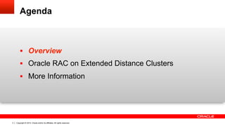 Copyright © 2014, Oracle and/or its affiliates. All rights reserved.3
Agenda
§  Overview
§  Oracle RAC on Extended Distance Clusters
§  More Information
 