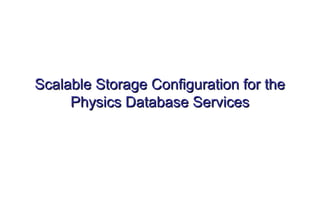 Scalable Storage Configuration for theScalable Storage Configuration for the
Physics Database ServicesPhysics Database Services
 