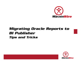 Migrating Oracle Reports to
BI Publisher
Tips and Tricks
 