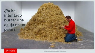 Copyright © 2015, Oracle and/or its affiliates. All rights reserved. |
Sin la
herramienta
adecuada es
casi
imposible ....
 