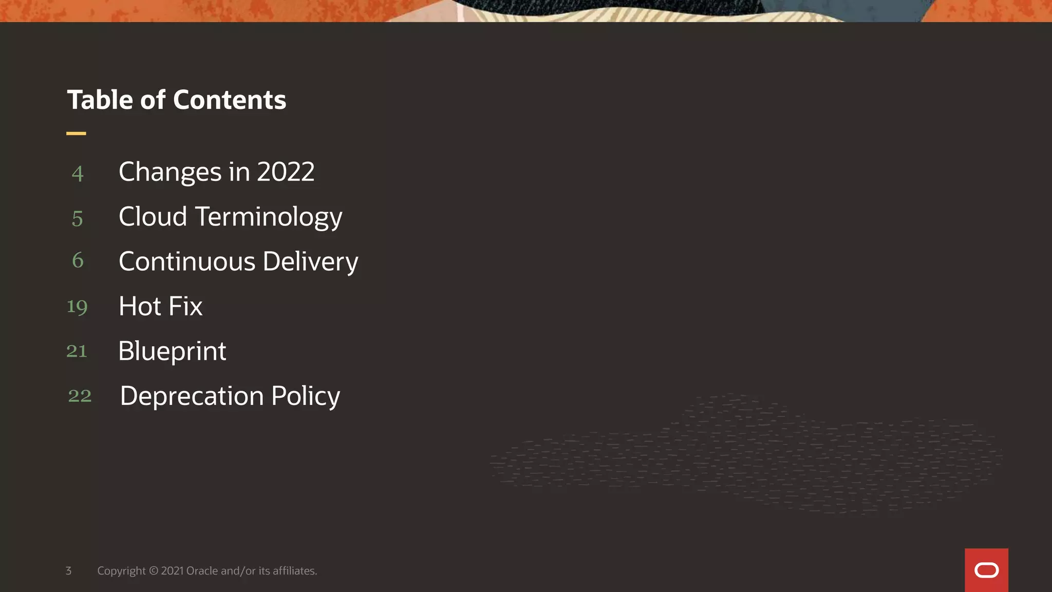 Table of Contents
4 Changes in 2022
5 Cloud Terminology
6 Continuous Delivery
19 Hot Fix
3 Copyright © 2021 Oracle and/or its affiliates.
21 Blueprint
22 Deprecation Policy
 