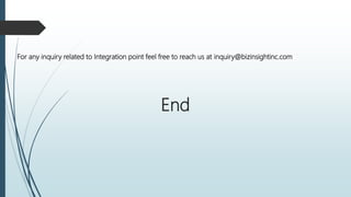 End
For any inquiry related to Integration point feel free to reach us at inquiry@bizinsightinc.com
 