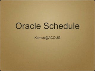 Oracle ScheduleKamus@ACOUG