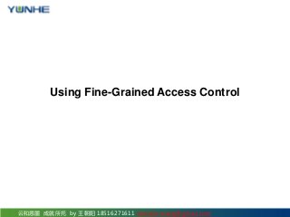 云和恩墨 成就所托 by 王朝阳 18516271611 sonne.k.wang@gmail.com
Using Fine-Grained Access Control
 