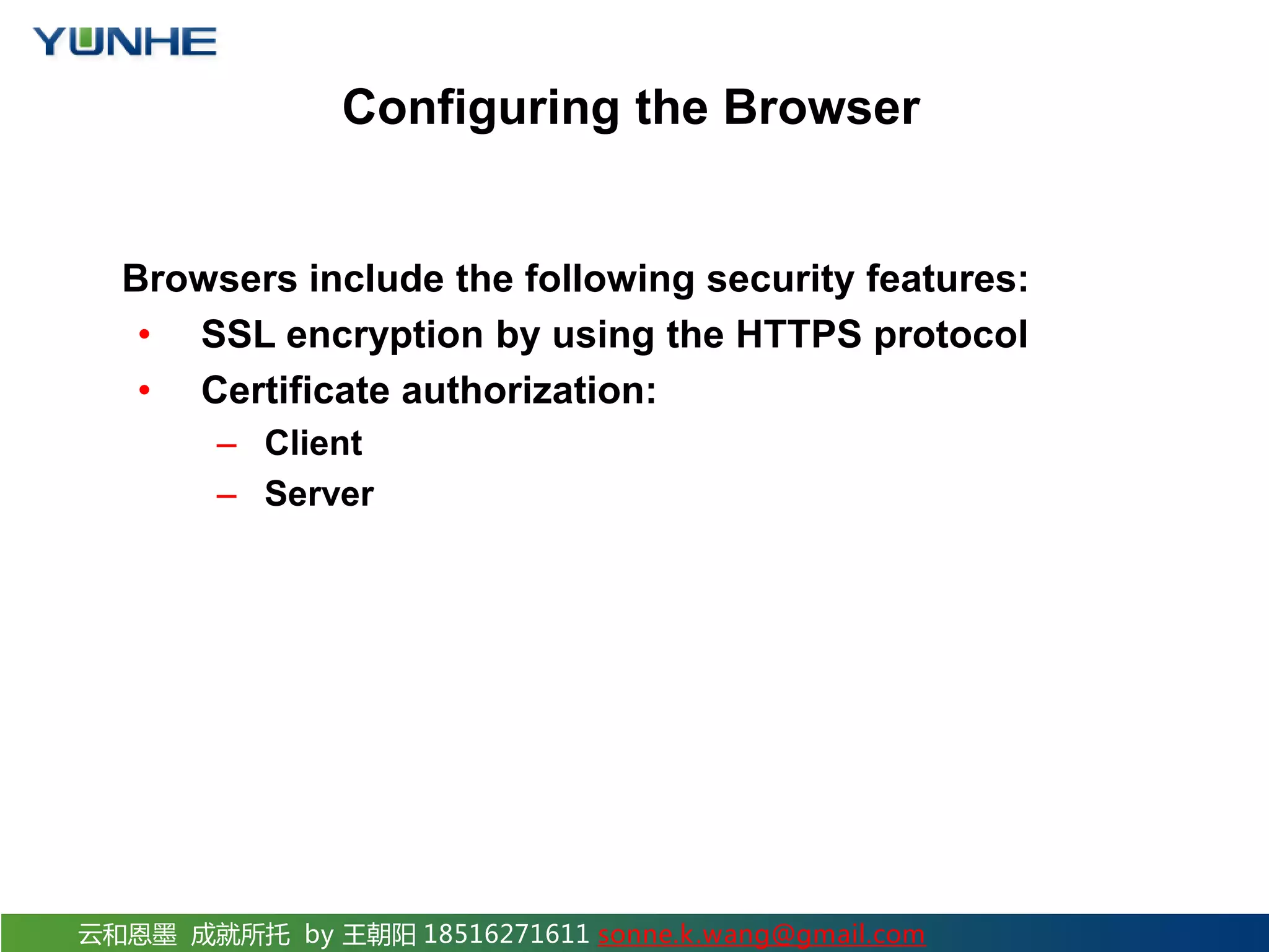 云和恩墨 成就所托 by 王朝阳 18516271611 sonne.k.wang@gmail.com Configuring the Browser Browsers include the following security features: • SSL encryption by using the HTTPS protocol • Certificate authorization: – Client – Server 