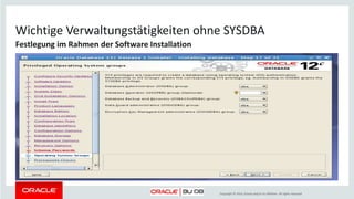 Copyright © 2014, Oracle and/or its affiliates. All rights reserved.
Festlegung im Rahmen der Software Installation
Wichtige Verwaltungstätigkeiten ohne SYSDBA
 