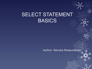 SELECT STATEMENT
BASICS

Author: Renuka Parasuraman

 