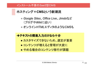 󥹥ȩ`벻ҪSaaSͣãͣ

ۥƥ󥰣CMSȤ³

  Google SitesOffice LiveJimdoʤ
  ֥Wiki˽
  饤HTMLǥΤ褦CMS

 ƥȤκʤʮ
  ޥǤʤᡢxҪ
  ƥĤȹ
  ϤΥƥФn}



              ? 2009 Makoto Shimizu   11 / 29
 