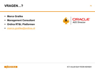 VRAGEN…?
 Marco Gralike
 Management Consultant
 Ordina RT&I, Platformen
 marco.gralike@ordina.nl
72
 