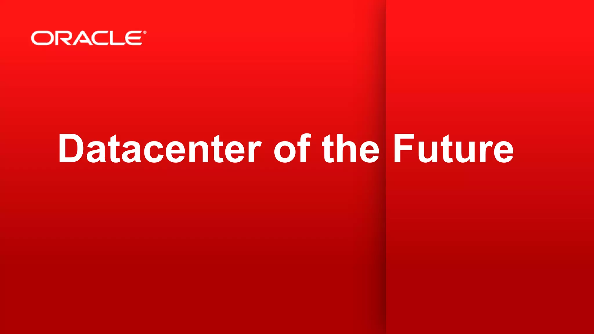 Datacenter of the Future

30

Copyright © 2011, Oracle and/or its affiliates. All rights
reserved.

 