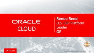 19Copyright © 2018, Oracle and/or its affiliates. All rights reserved.
CLOUD
Renee Reed
U.S. ERP Platform
Leader
GE
 