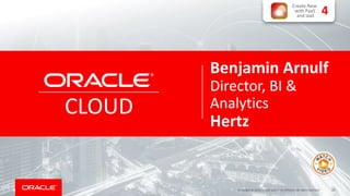 33Copyright © 2018, Oracle and/or its affiliates. All rights reserved.
CLOUD
Benjamin Arnulf
Director, BI &
Analytics
Hertz
4
Create New
with PaaS
and IaaS
 