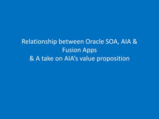 Relationship between Oracle SOA, AIA & Fusion Apps
& A take on AIA’s value proposition
19/05/2014 (slide 1)
Phil-at-mp3monster.org
www.mp3monster.org
Relationship between Oracle SOA, AIA &
Fusion Apps
& A take on AIA’s value proposition
 