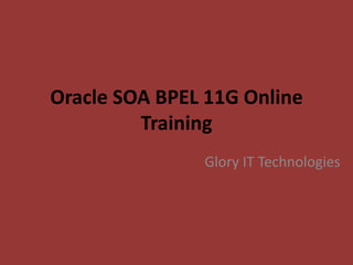 Oracle SOA BPEL 11G Online
Training
Glory IT Technologies
 