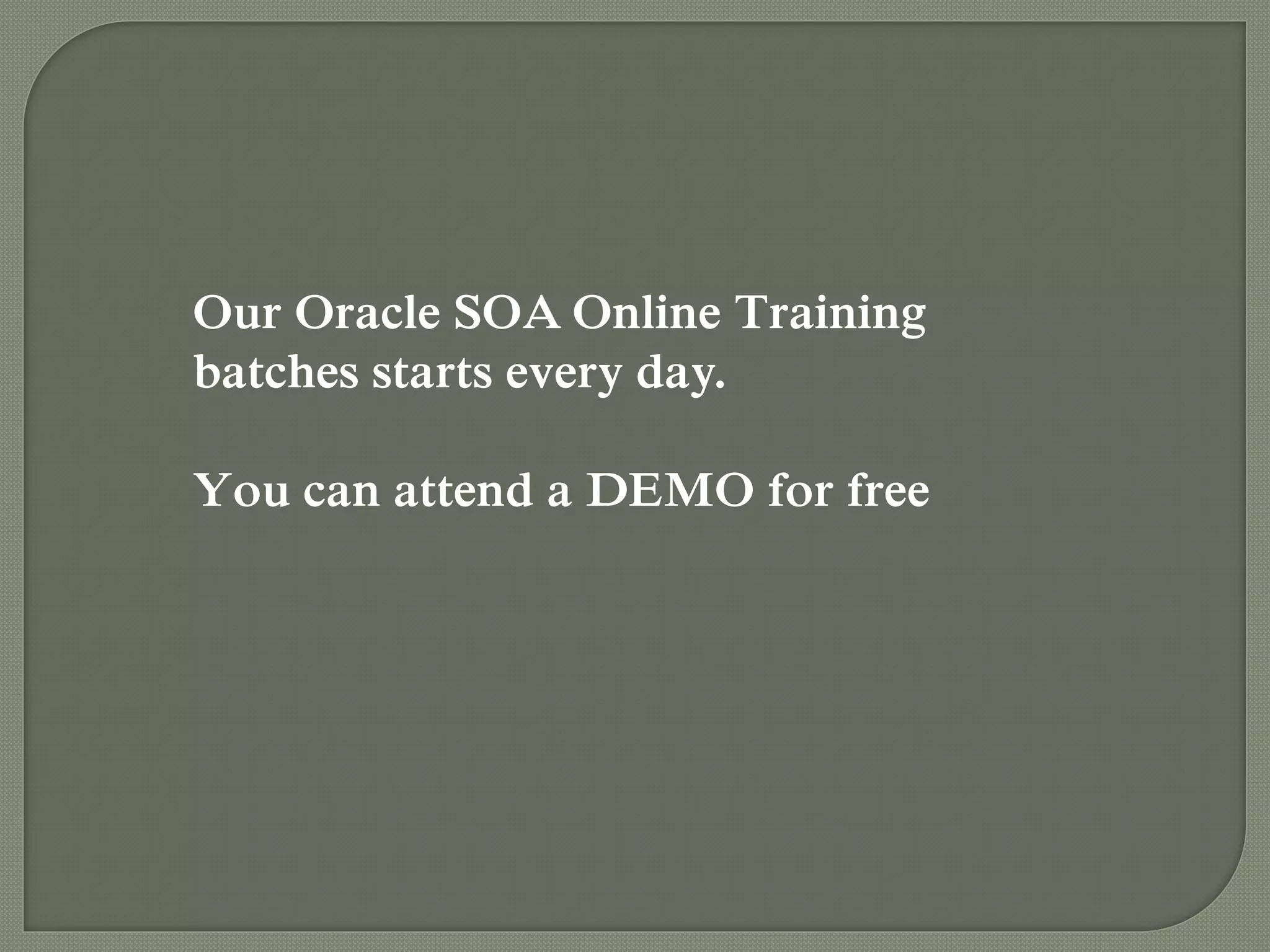 Our Oracle SOA Online Training
batches starts every day.
You can attend a DEMO for free
 