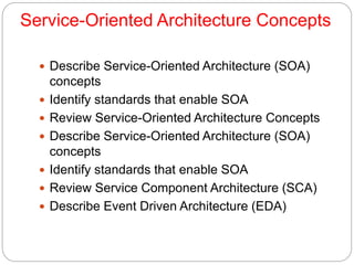 Service-Oriented Architecture Concepts
 Describe Service-Oriented Architecture (SOA)
concepts
 Identify standards that e...