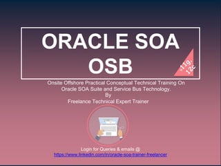 ADIOMA.COMTemplate by
Login for Queries & emails @
https://www.linkedin.com/in/oracle-soa-trainer-freelancer
Onsite Offshore Practical Conceptual Technical Training On
Oracle SOA Suite and Service Bus Technology.
By
Freelance Technical Expert Trainer
ORACLE SOA
OSB
 