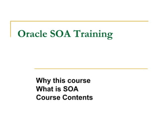 Oracle SOA Training
Why this course
What is SOA
Course Contents
 