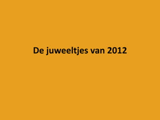 De juweeltjes van 2012
 