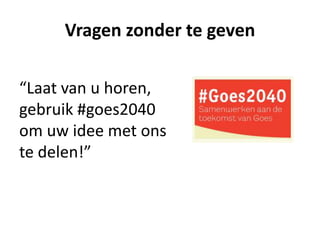 Vragen zonder te geven

“Laat van u horen,
gebruik #goes2040
om uw idee met ons
te delen!”
 
