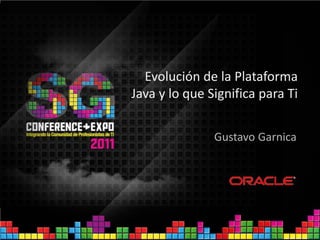 Evolución de la Plataforma
Java y lo que Significa para Ti


               Gustavo Garnica
 