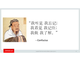 “ 见 记;
看见 记 ;
Copyright © 2014, Oracle and/or its affiliates. All rights reserved. |
。”
– Confucius
35
 