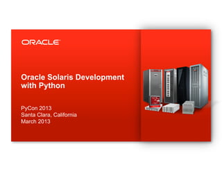 Oracle Solaris Development
with Python

PyCon 2013
Santa Clara, California
March 2013

1
 
