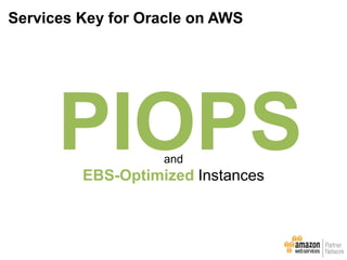 Services Key for Oracle on AWS
PIOPSand
EBS-Optimized Instances
 