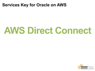 Services Key for Oracle on AWS
AWS Direct Connect
 