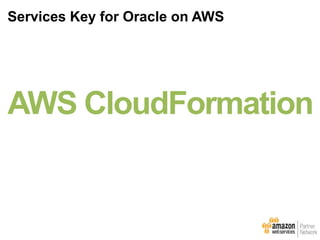 Services Key for Oracle on AWS
AWS CloudFormation
 