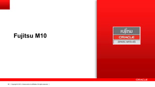 Fujitsu M10

46

Copyright © 2013, Oracle and/or its affiliates. All rights reserved.

 