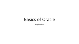 Basics of Oracle
Priya Goyal
 