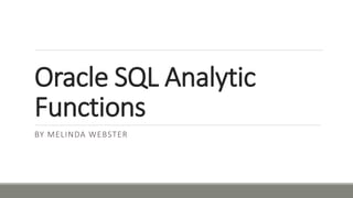 Oracle SQL Analytic
Functions
BY MELINDA WEBSTER
 