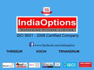 ISO 9001 : 2008 Certified Company
THRISSUR KOCHI TRIVANDRUM
www.facebook.com/indiaoption
 