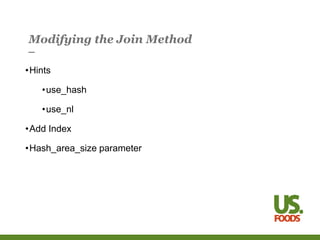 Modifying the Join Method
•Hints
•use_hash
•use_nl
•Add Index
•Hash_area_size parameter
 