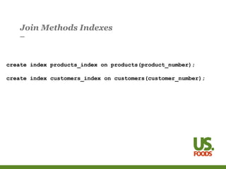 Join Methods Indexes
create index products_index on products(product_number);
create index customers_index on customers(customer_number);
 