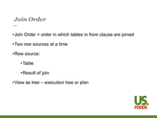 Join Order
•Join Order = order in which tables in from clause are joined
•Two row sources at a time
•Row source:
•Table
•Result of join
•View as tree – execution tree or plan
 