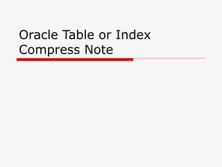 Oracle Table or Index
Compress Note
 