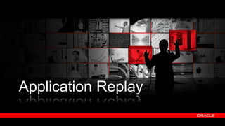 Application Replay
28

Copyright © 2011, Oracle and/or its affiliates. All rights
reserved.

 