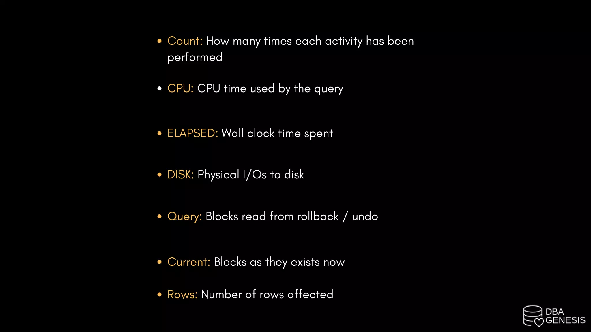 Count: How many times each activity has been
performed
CPU: CPU time used by the query
ELAPSED: Wall clock time spent
DISK: Physical I/Os to disk
Query: Blocks read from rollback / undo
Current: Blocks as they exists now
Rows: Number of rows affected