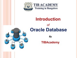 Introduction
of
Oracle Database
By
TIBAcademy
 