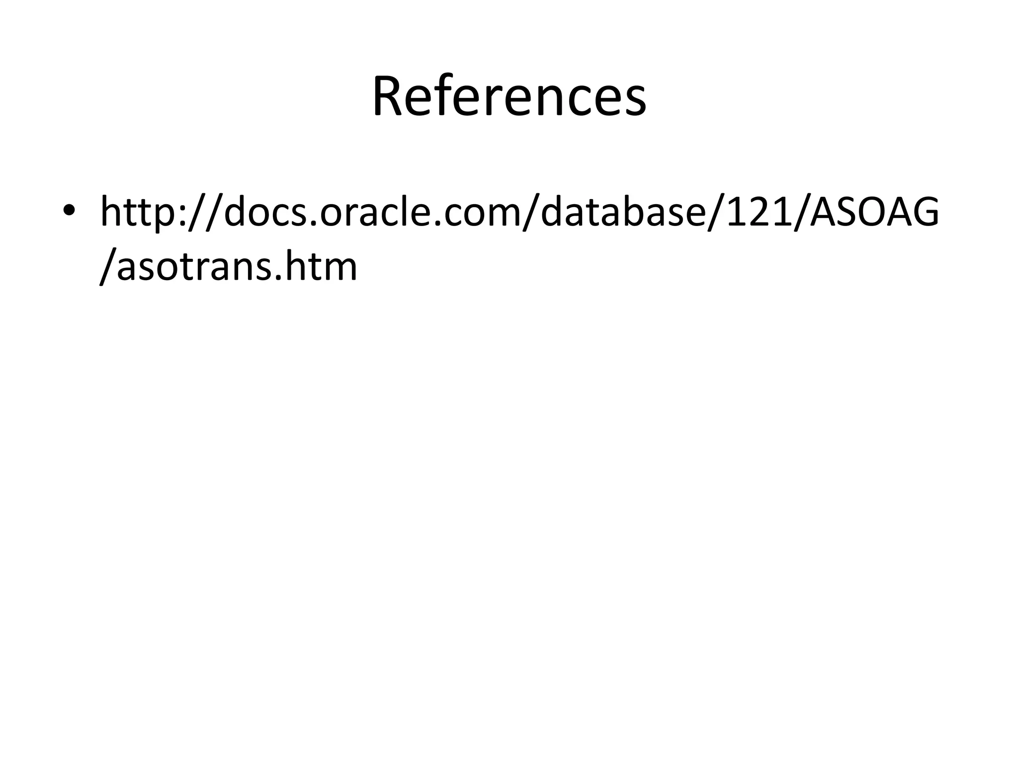 References 
• http://docs.oracle.com/database/121/ASOAG 
/asotrans.htm 
